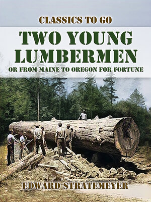 cover image of Two Young Lumbermen, or From Maine to Oregon for Fortune